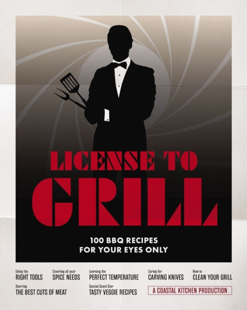 License to Grill: 100 BBQ Recipes for Your Eyes Only