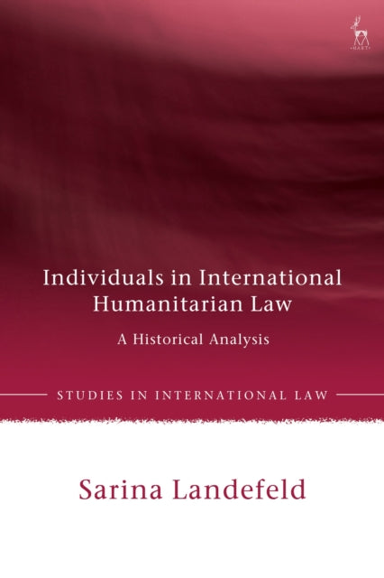 Individuals in International Humanitarian Law: A Historical Analysis