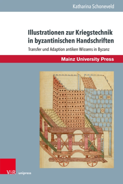 Illustrationen zur Kriegstechnik in byzantinischen Handschriften: Transfer und Adaption antiken Wissens in Byzanz