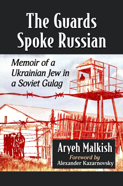 The Guards Spoke Russian: Memoir of a Ukrainian Jew in a Soviet Gulag
