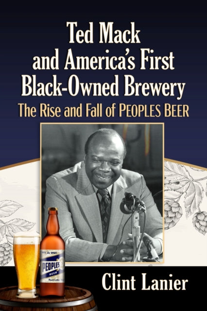 Ted Mack and America's First Black-Owned Brewery: The Rise and Fall of Peoples Beer
