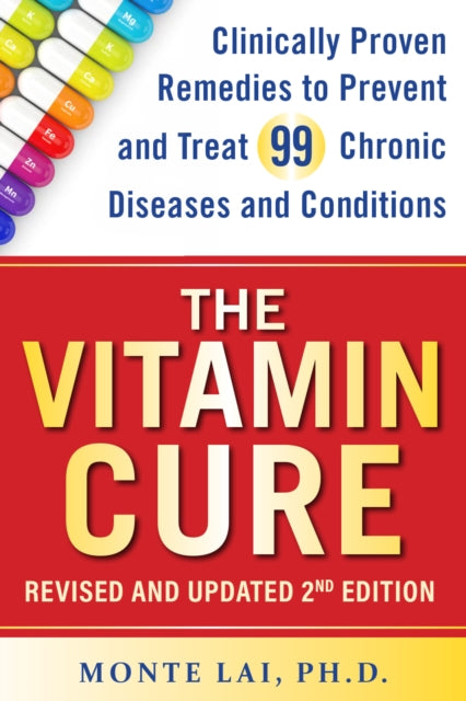 The Vitamin Cure: Clinically Proven Remedies to Prevent and Treat 99 Chronic Diseases and Conditions REVISED & UPDATED 2ND EDITION