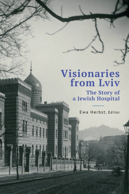 Visionaries from Lviv: The Story of a Jewish Hospital