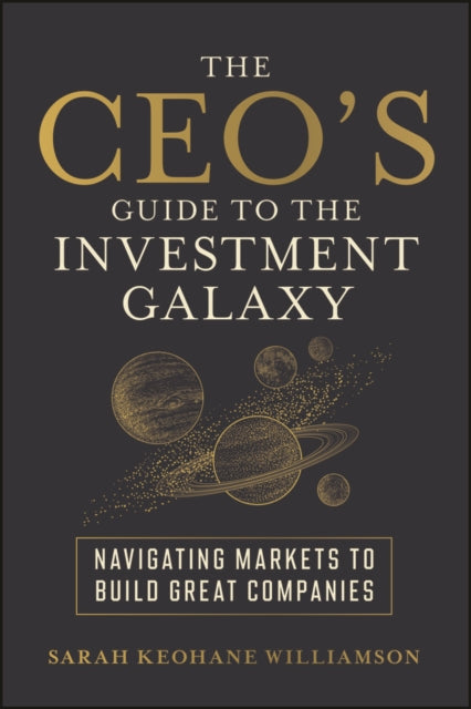 The CEO's Guide to the Investment Galaxy: Navigating Markets to Build Great Companies