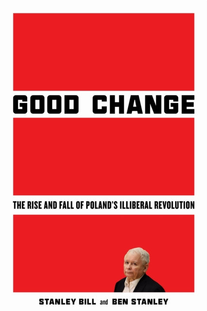 Good Change: The Rise and Fall of Poland's Illiberal Revolution