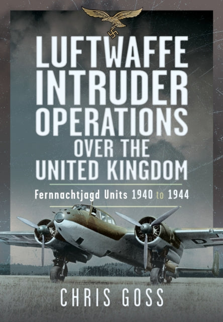 Luftwaffe Intruder Operations Over the United Kingdom: Fernnachtjagd Units, 1940 to 1944
