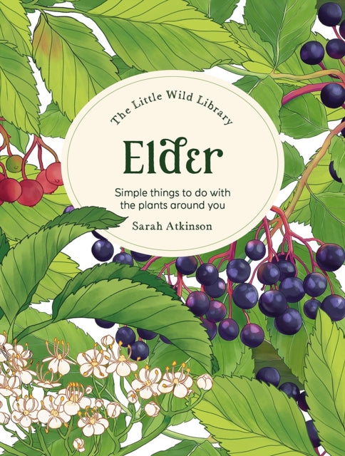 The Little Wild Library: Elder: Simple Things to Do with the Plants Around You.