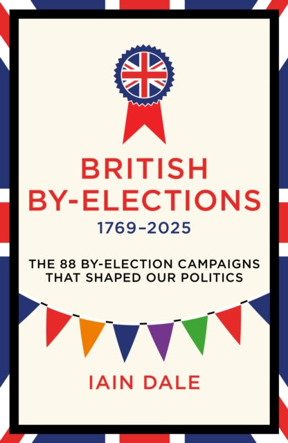 British By-Elections 1769–2025: The 88 By-Election Campaigns That Shaped Our Politics