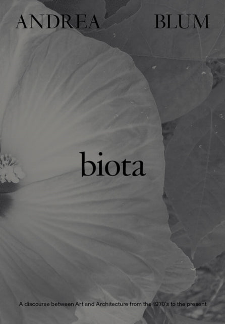 Andrea Blum: Biota: A Discourse between Art and Architecture from the 1970s to the Present