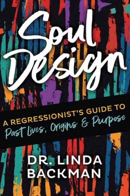 Soul Design: A Regressionist's Guide to Past Lives, Origins & Purpose