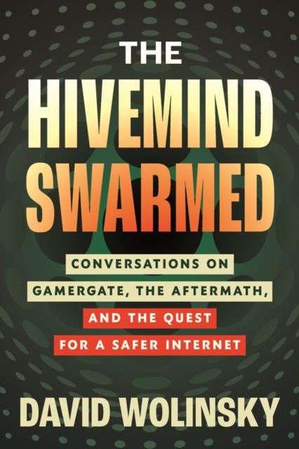 The Hivemind Swarmed: Conversations on Gamergate, the Aftermath, and the Quest for a Safer Internet