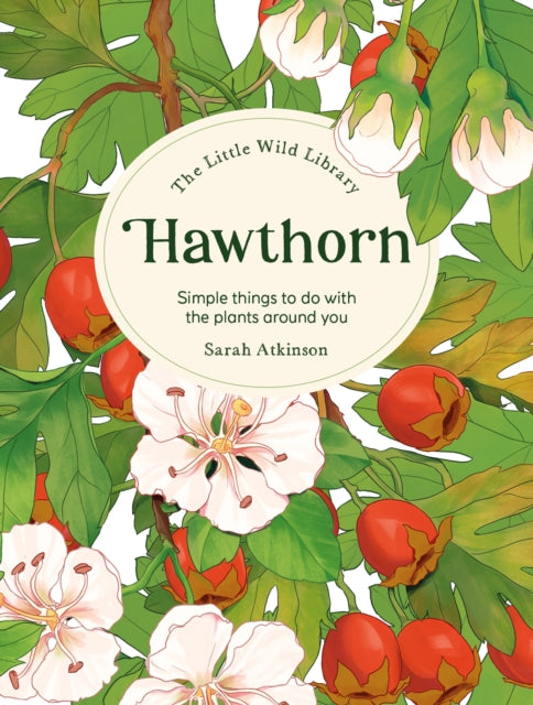 The Little Wild Library: Hawthorn: Simple Things to Do with the Plants Around You.