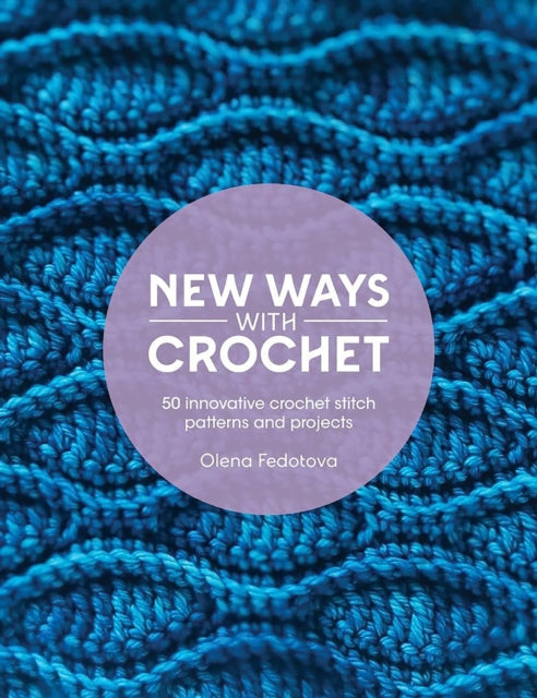New Ways with Crochet: 50 Innovative Crochet Stitch Patterns and Projects