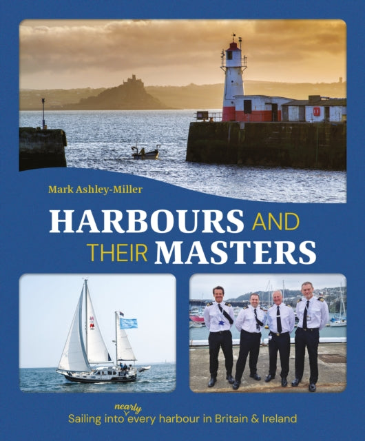Harbours And Their Masters: Sailing into (Nearly) Every Harbour in Britain & Ireland
