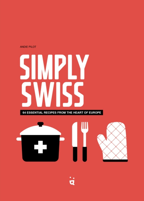 Simply Swiss: Quick and Easy Recipes From the Heart of Europe