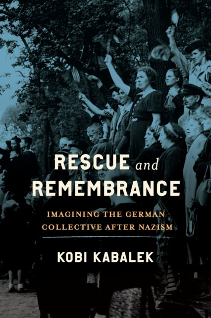 Rescue and Remembrance: Imagining the German Collective After Nazism