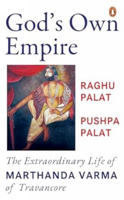 God's Own Empire: The Extraordinary Life of Marthanda Varma of Travancore