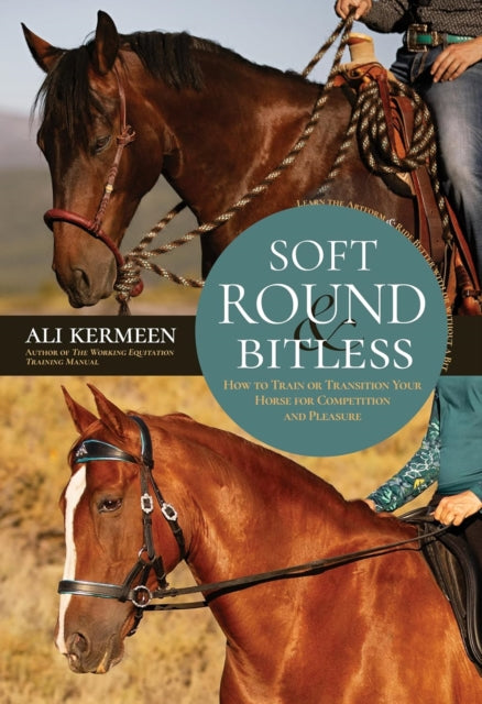 Soft, Round & Bitless: How to Train or Transition Your Horse for Competition or Pleasure