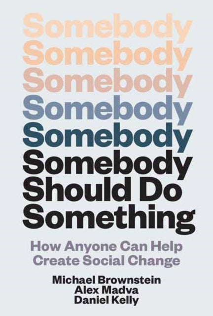 Somebody Should Do Something: How Anyone Can Help Create Social Change