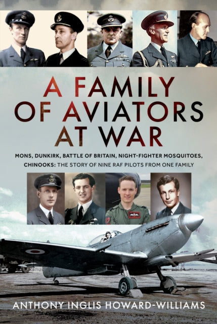 A Family of Aviators at War: The Somme, Dunkirk, Battle of Britain, Night-Fighter Mosquitoes, Chinooks: The Story of Nine RAF Pilots From One Family