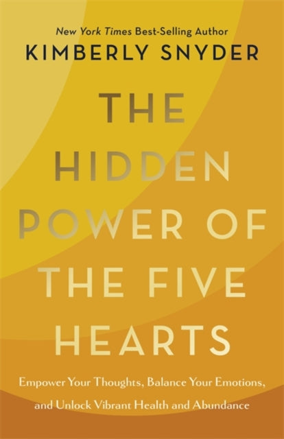 The Hidden Power of the Five Hearts: Empower Your Thoughts, Balance Your Emotions and Unlock Vibrant Health and Abundance