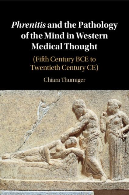 Phrenitis and the Pathology of the Mind in Western Medical Thought: (Fifth Century BCE to Twentieth Century CE)