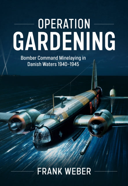 Operation Gardening: Bomber Command Minelaying in Danish Waters 1940-1945
