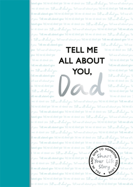 Tell Me All About You, Dad: A guided journal for fathers to share their memories and record their life stories