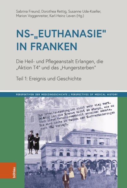 NS-„Euthanasie“ in Franken: Die Heil- und Pflegeanstalt Erlangen, die „Aktion T4“ und das „Hungersterben“. Teil 1: Ereignis und Geschichte