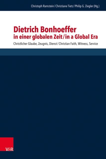 Dietrich Bonhoeffer in einer globalen Zeit / Dietrich Bonhoeffer in a Global Era: Christlicher Glaube, Zeugnis, Dienst / Christian Faith, Witness, Service