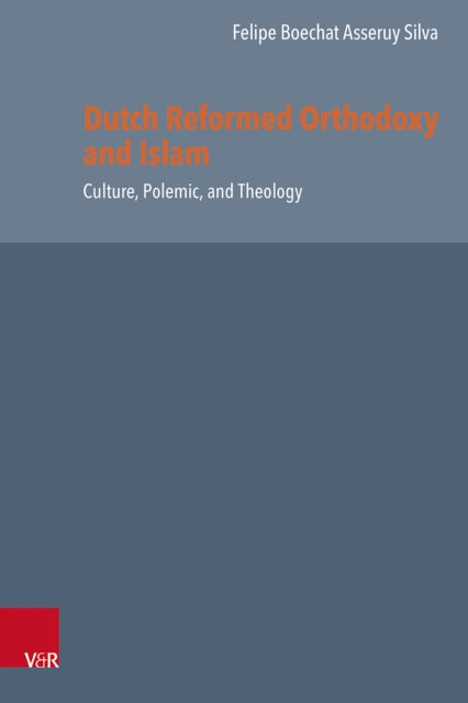 Dutch Reformed Orthodoxy and Islam: Culture, Polemic, and Theology