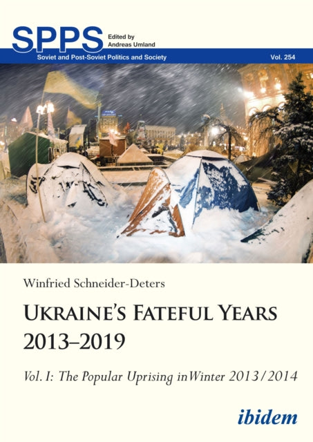 Ukraine’s Fateful Years 2013–2019: Vol. I: The Popular Uprising in Winter 2013/2014: Volume I