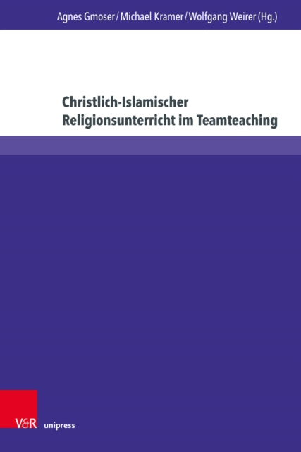 Christlich-Islamischer Religionsunterricht im Teamteaching: Beitrage zu Theorie und Praxis interreligioser Bildung