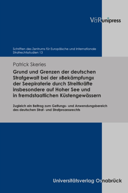 Grund und Grenzen der deutschen Strafgewalt bei der »Bekampfung« der Seepiraterie durch Streitkrafte insbesondere auf Hoher See und in fremdstaatlichen Kustengewassern
