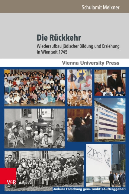 Die Ruckkehr: Wiederaufbau judischer Bildung und Erziehung in Wien seit 1945