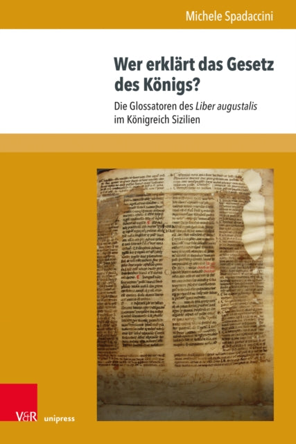 Wer erklart das Gesetz des Konigs?: Die Glossatoren des Liber augustalis im Konigreich Sizilien