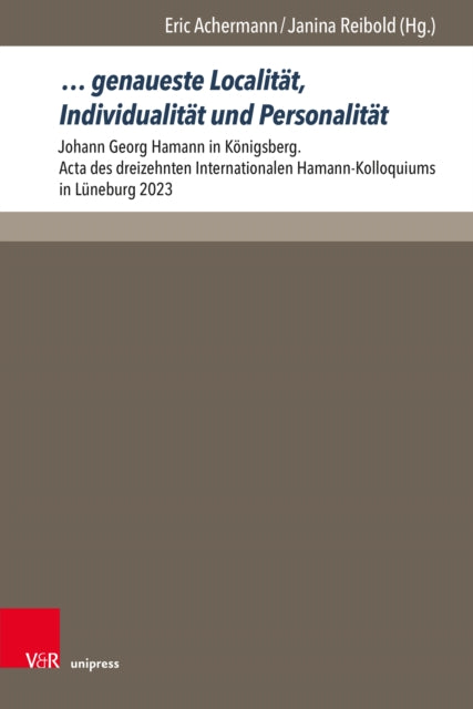 … genaueste Localitat, Individualitat und Personalitat: Johann Georg Hamann in Konigsberg. Acta des dreizehnten Internationalen Hamann-Kolloquiums in Luneburg 2023