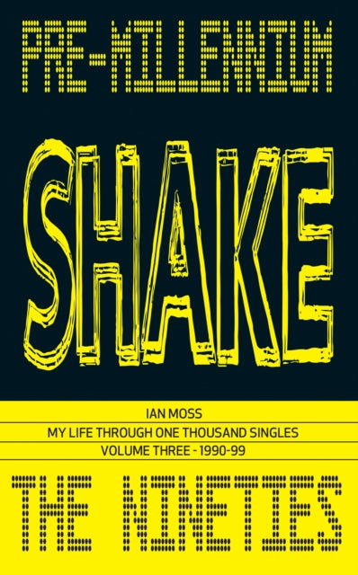 PRE-MILLENNIUM SHAKE: My Life Through One Thousand Singles: Volume Three - 1990-99