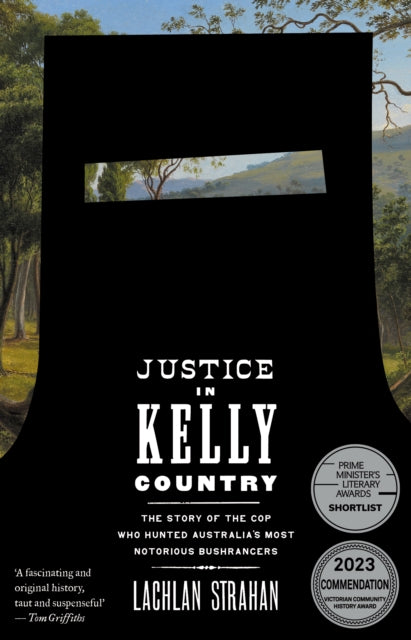 Justice in Kelly Country: The Story of the Cop Who Hunted Australia’s Most Notorious Bushrangers
