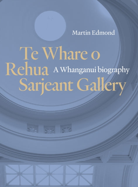 Te Whare o Rehua Sarjeant Gallery: A Whanganui biography