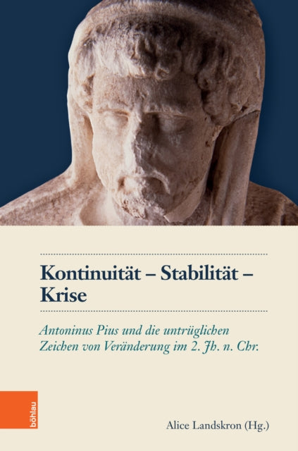 Kontinuitat – Stabilitat – Krise: Antoninus Pius und die untruglichen Zeichen von Veranderung im 2. Jh. n. Chr