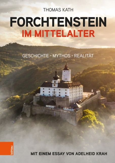 Forchtenstein im Mittelalter: Geschichte, Mythos, Realitat. Mit einem Essay von Adelheid Krah
