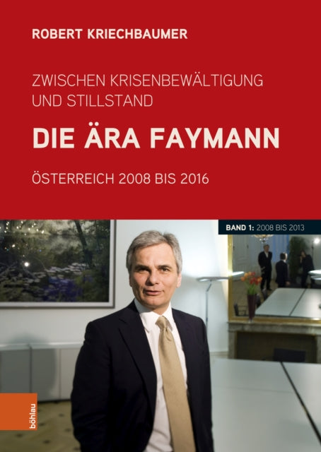 Zwischen Krisenbewaltigung und Stillstand. Die Ara Faymann: Osterreich 2008 bis 2016. Band 1: 2008 bis 2013