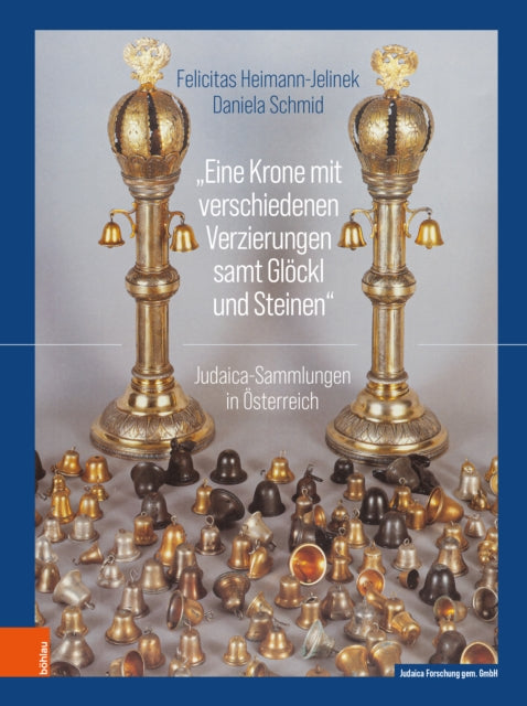 „Eine Krone mit verschiedenen Verzierungen samt Glockl und Steinen“: Judaica-Sammlungen in Osterreich