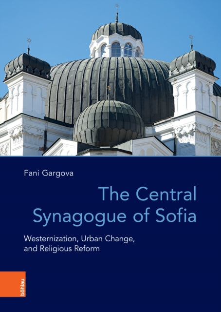 The Central Synagogue of Sofia: Westernization, Urban Change, and Religious Reform