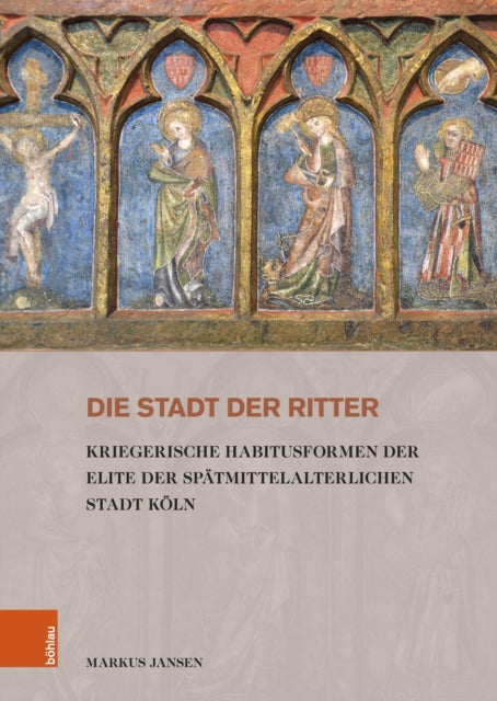 Die Stadt der Ritter: Kriegerische Habitusformen der Elite der spatmittelalterlichen Stadt Koln