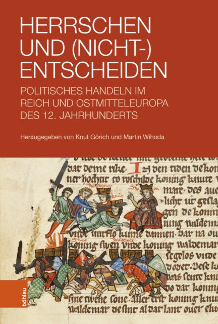 Herrschen und (Nicht-)Entscheiden: Politisches Handeln im Reich und Ostmitteleuropa des 12. Jahrhunderts