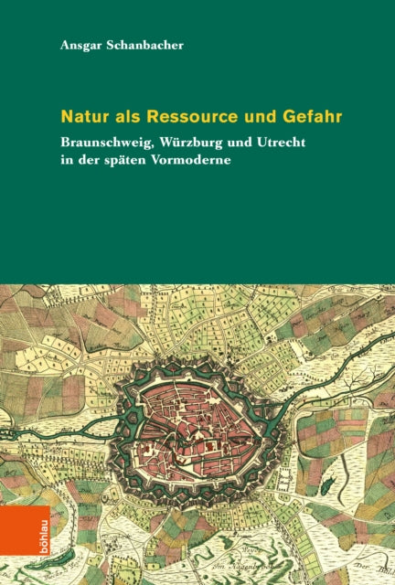 Natur als Ressource und Gefahr: Braunschweig, Wurzburg und Utrecht in der spaten Vormoderne