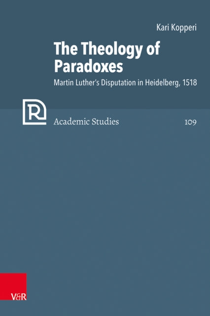 The Theology of Paradoxes: Martin Luther’s Disputation in Heidelberg, 1518