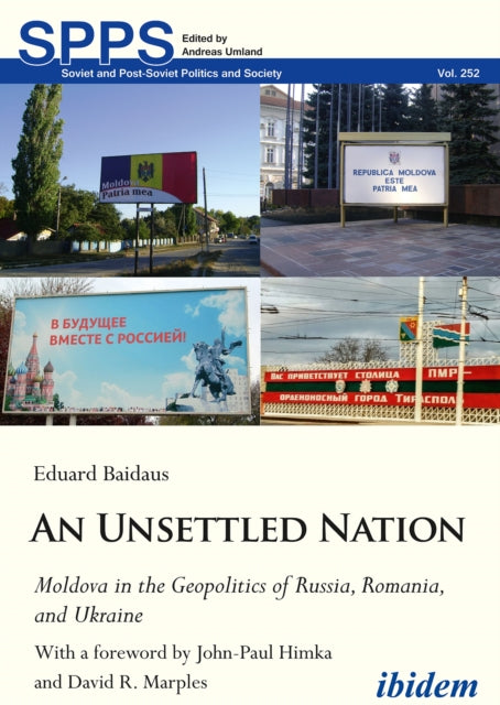 An Unsettled Nation: Moldova in the Geopolitics of Russia, Romania, and Ukraine: With a foreword by John Paul Himka and David R. Marples